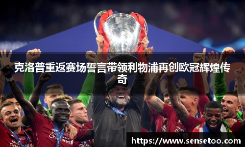 克洛普重返赛场誓言带领利物浦再创欧冠辉煌传奇