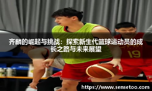 齐麟的崛起与挑战：探索新生代篮球运动员的成长之路与未来展望